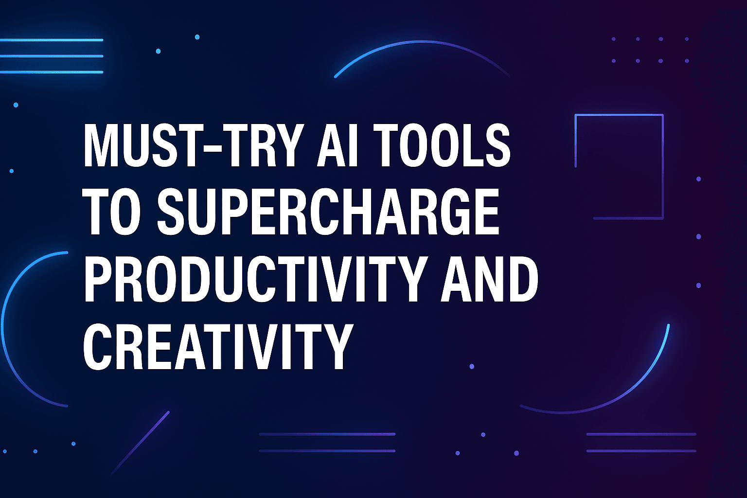 7 Must-Try AI Tools in 2026 to Supercharge Productivity and Creativity
